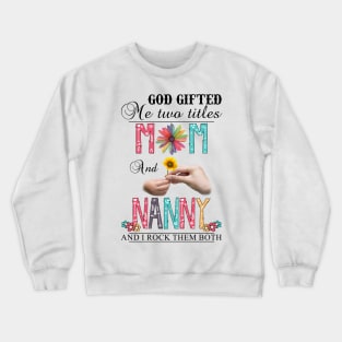 Vintage God Gifted Me Two Titles Mom And Nanny Wildflower Hands Flower Happy Mothers Day Crewneck Sweatshirt